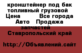 ,кронштейнер под бак топливный грузовой › Цена ­ 600 - Все города Авто » Продажа запчастей   . Ставропольский край